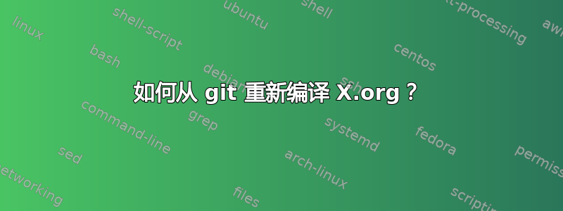 如何从 git 重新编译 X.org？