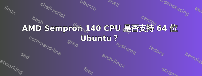 AMD Sempron 140 CPU 是否支持 64 位 Ubuntu？