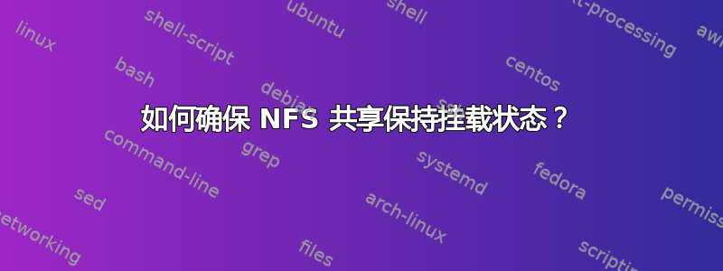 如何确保 NFS 共享保持挂载状态？