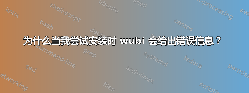 为什么当我尝试安装时 wubi 会给出错误信息？