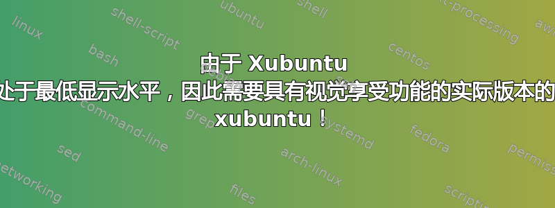 由于 Xubuntu 处于最低显示水平，因此需要具有视觉享受功能的实际版本的 xubuntu！