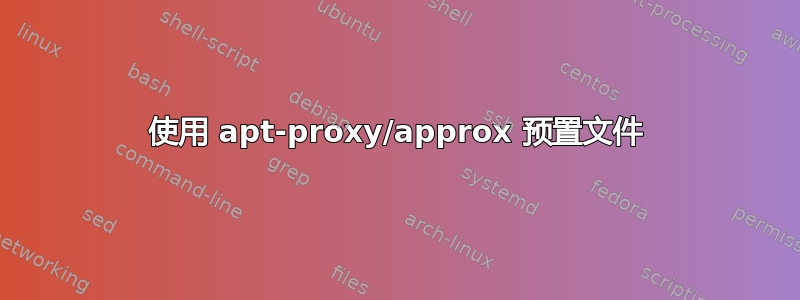 使用 apt-proxy/approx 预置文件