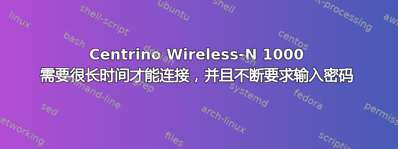 Centrino Wireless-N 1000 需要很长时间才能连接，并且不断要求输入密码