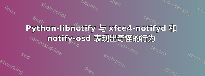 Python-libnotify 与 xfce4-notifyd 和 notify-osd 表现出奇怪的行为