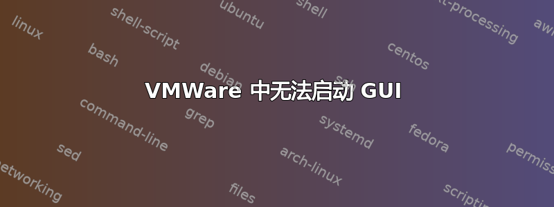 VMWare 中无法启动 GUI