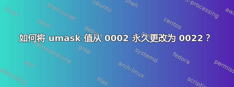 如何将 umask 值从 0002 永久更改为 0022？