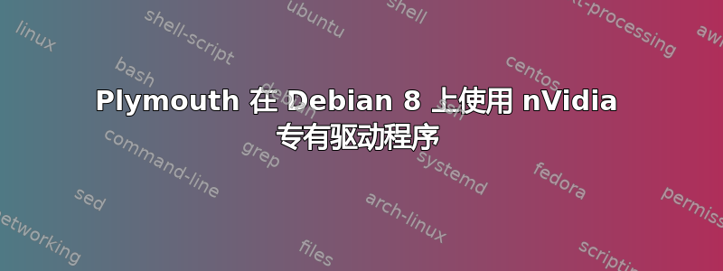 Plymouth 在 Debian 8 上使用 nVidia 专有驱动程序