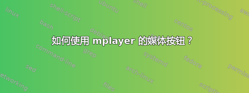 如何使用 mplayer 的媒体按钮？