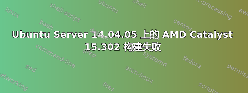 Ubuntu Server 14.04.05 上的 AMD Catalyst 15.302 构建失败