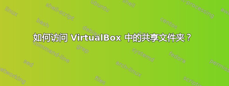 如何访问 VirtualBox 中的共享文件夹？