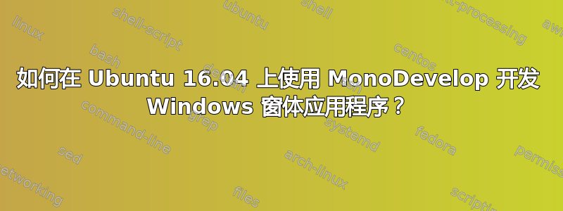 如何在 Ubuntu 16.04 上使用 MonoDevelop 开发 Windows 窗体应用程序？