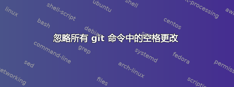 忽略所有 git 命令中的空格更改