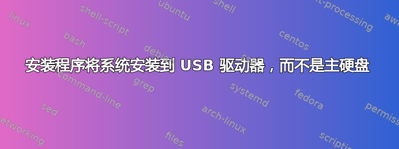 安装程序将系统安装到 USB 驱动器，而不是主硬盘