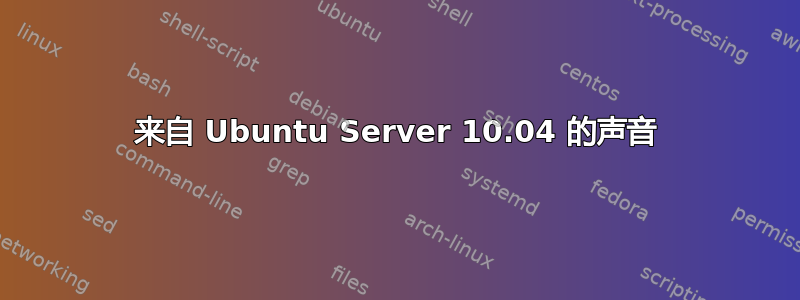 来自 Ubuntu Server 10.04 的声音