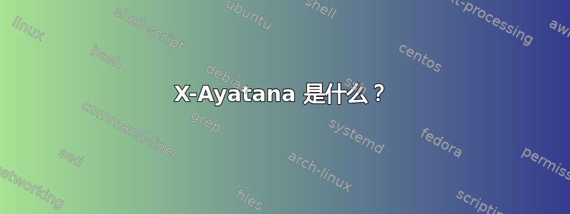 X-Ayatana 是什么？