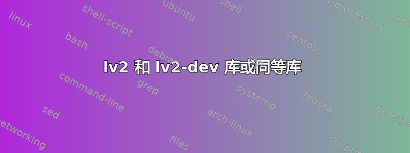 lv2 和 lv2-dev 库或同等库