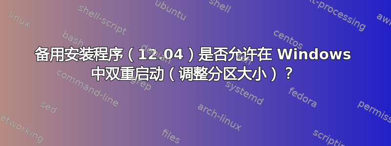 备用安装程序（12.04）是否允许在 Windows 中双重启动（调整分区大小）？