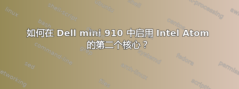 如何在 Dell mini 910 中启用 Intel Atom 的第二个核心？