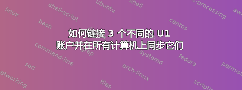 如何链接 3 个不同的 U1 账户并在所有计算机上同步它们