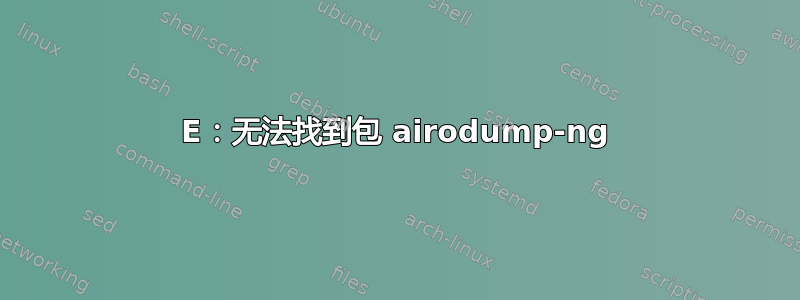 E：无法找到包 airodump-ng