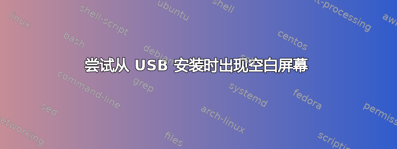 尝试从 USB 安装时出现空白屏幕