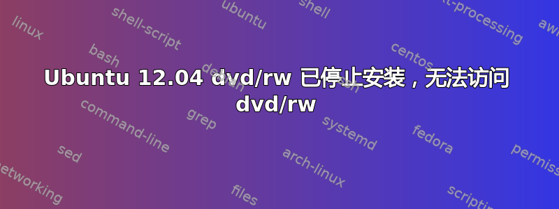 Ubuntu 12.04 dvd/rw 已停止安装，无法访问 dvd/rw