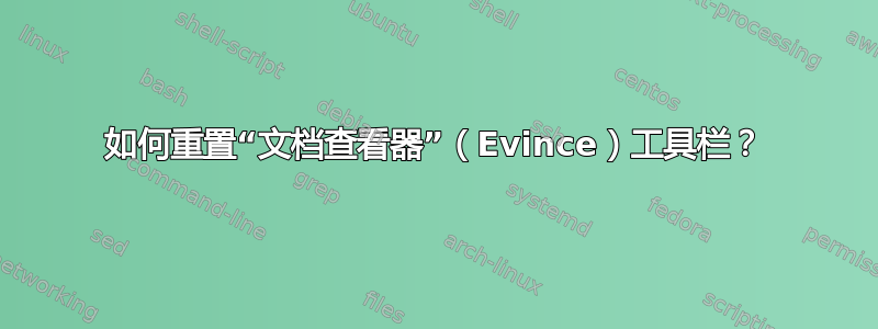 如何重置“文档查看器”（Evince）工具栏？