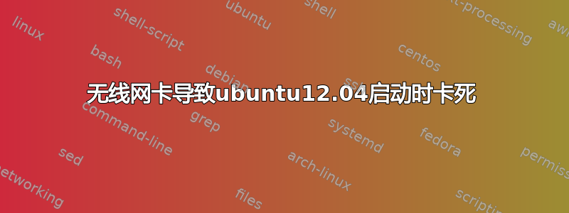 无线网卡导致ubuntu12.04启动时卡死