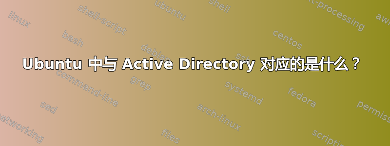 Ubuntu 中与 Active Directory 对应的是什么？