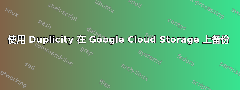 使用 Duplicity 在 Google Cloud Storage 上备份