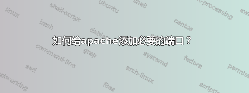 如何给apache添加必要的端口？