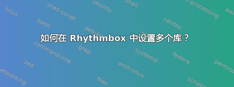 如何在 Rhythmbox 中设置多个库？