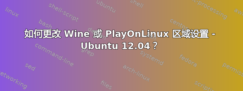 如何更改 Wine 或 PlayOnLinux 区域设置 - Ubuntu 12.04？