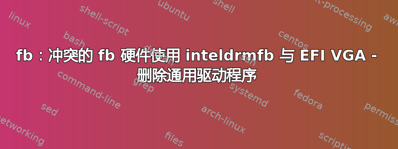 fb：冲突的 fb 硬件使用 inteldrmfb 与 EFI VGA - 删除通用驱动程序