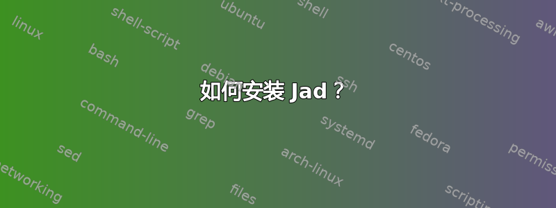 如何安装 Jad？