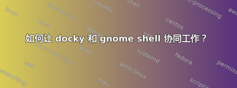 如何让 docky 和 ​​gnome shell 协同工作？