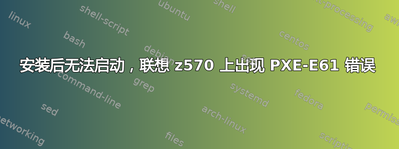 安装后无法启动，联想 z570 上出现 PXE-E61 错误