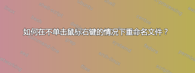 如何在不单击鼠标右键的情况下重命名文件？