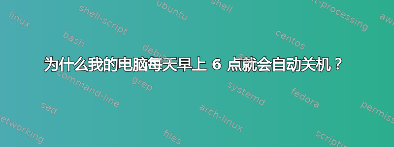 为什么我的电脑每天早上 6 点就会自动关机？