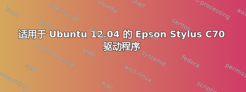 适用于 Ubuntu 12.04 的 Epson Stylus C70 驱动程序