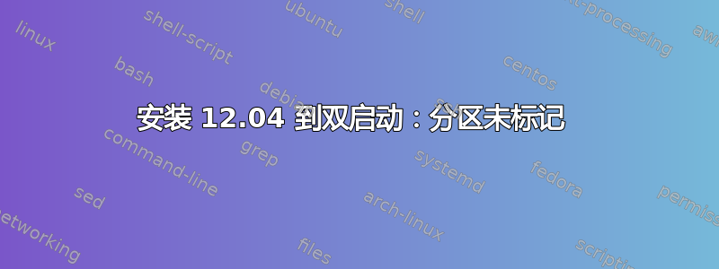 安装 12.04 到双启动：分区未标记 