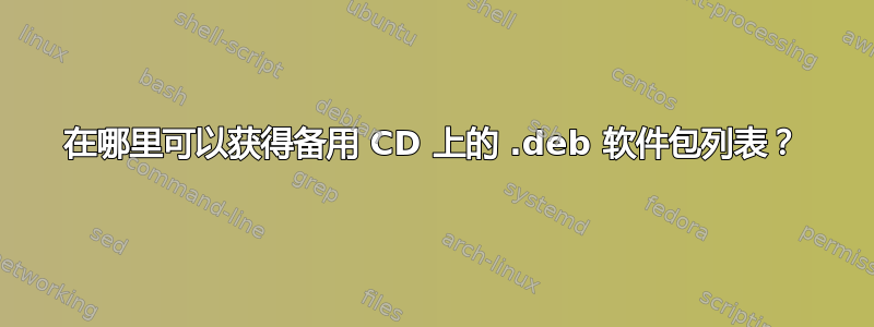 在哪里可以获得备用 CD 上的 .deb 软件包列表？