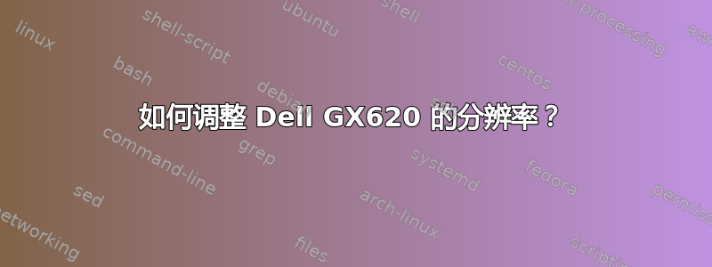 如何调整 Dell GX620 的分辨率？