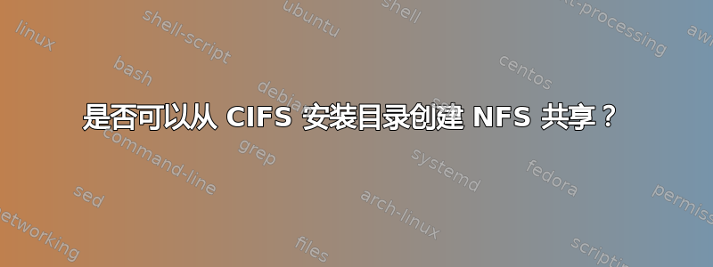 是否可以从 CIFS 安装目录创建 NFS 共享？