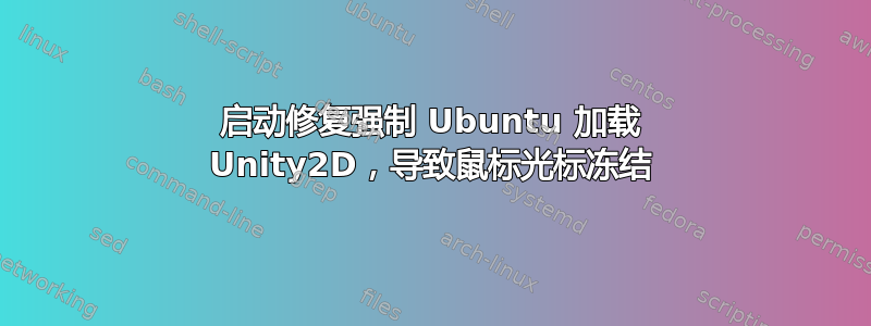 启动修复强制 Ubuntu 加载 Unity2D，导致鼠标光标冻结