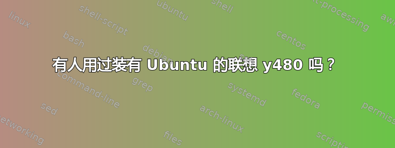 有人用过装有 Ubuntu 的联想 y480 吗？