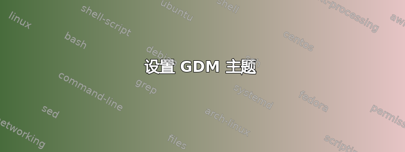 设置 GDM 主题