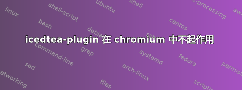 icedtea-plugin 在 chromium 中不起作用