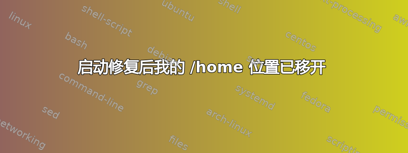 启动修复后我的 /home 位置已移开