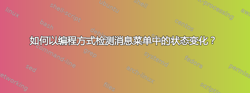 如何以编程方式检测消息菜单中的状态变化？